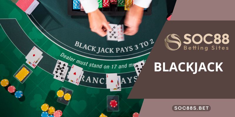 Blackjack SOC88 bộ môn giải trí đánh bài hot nhất 2024